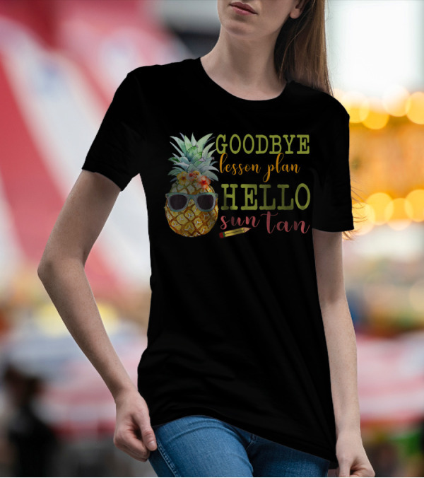 Goodbye Lesson Plan Hello Sun Tan Pineapple Teacher Summer T-Shirt