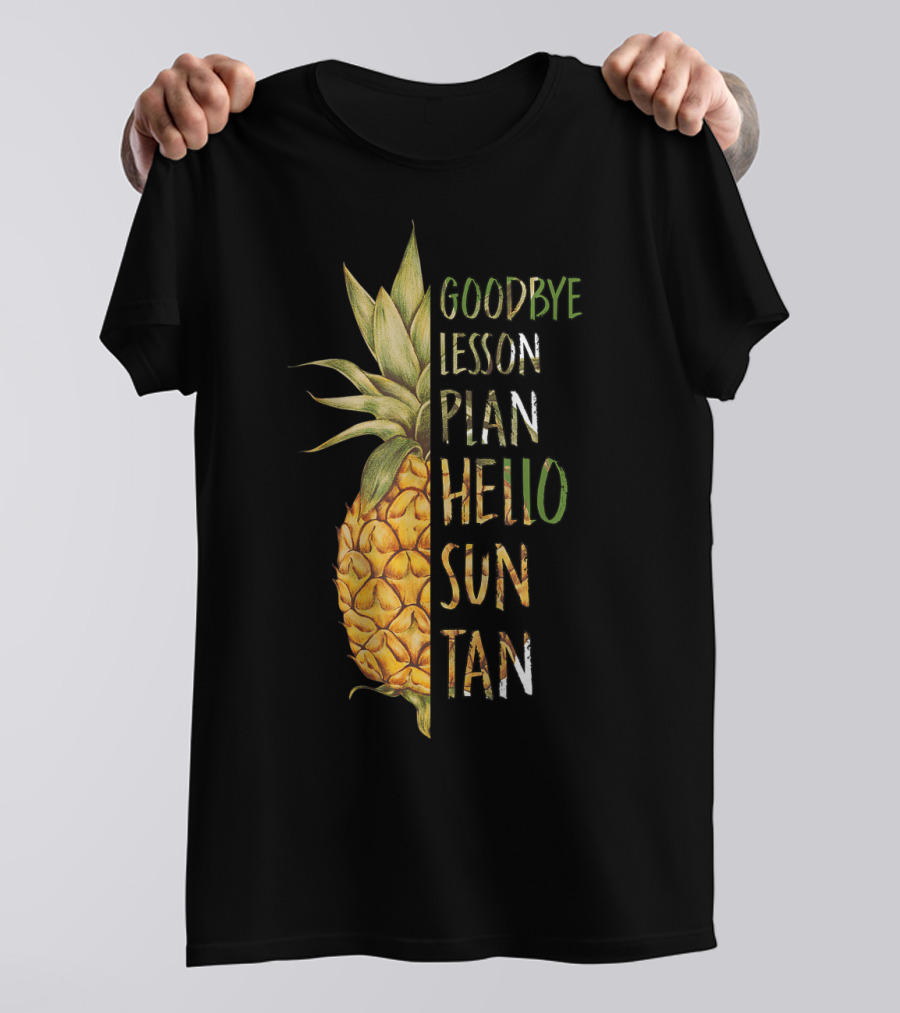 Goodbye Lesson Plan Hello Sun Tan Pineapple Last Day Of School T-Shirt