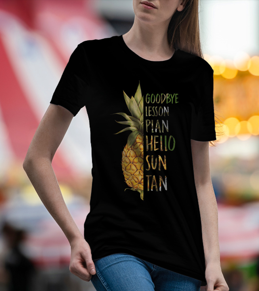 Goodbye Lesson Plan Hello Sun Tan Pineapple Last Day Of School T-Shirt