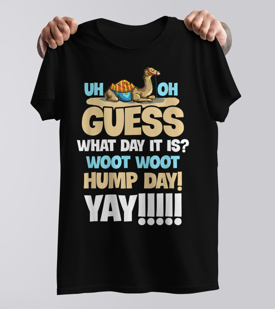 Uh Oh Guess What Day It Is Woot Woot Hump Day Yay T-Shirt