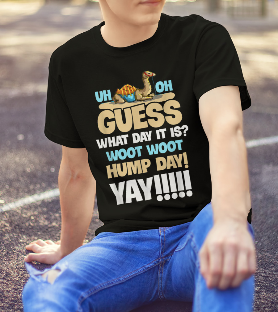 Uh Oh Guess What Day It Is Woot Woot Hump Day Yay T-Shirt
