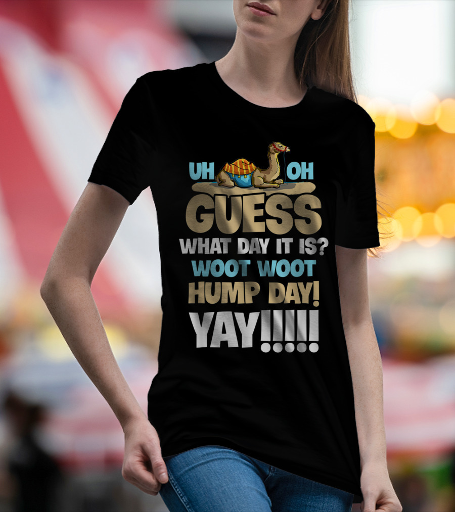 Uh Oh Guess What Day It Is Woot Woot Hump Day Yay T-Shirt