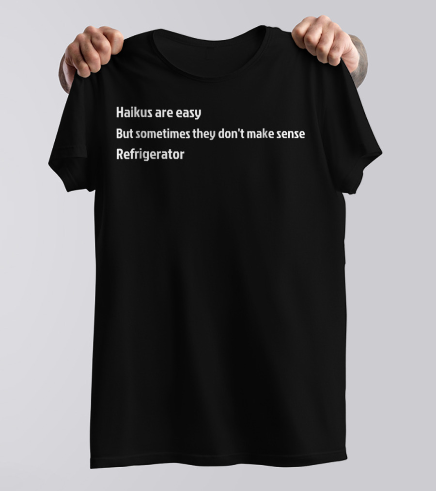 Haikus Are Easy But Sometimes They Don't Make Sense Refrigerator T-Shirt
