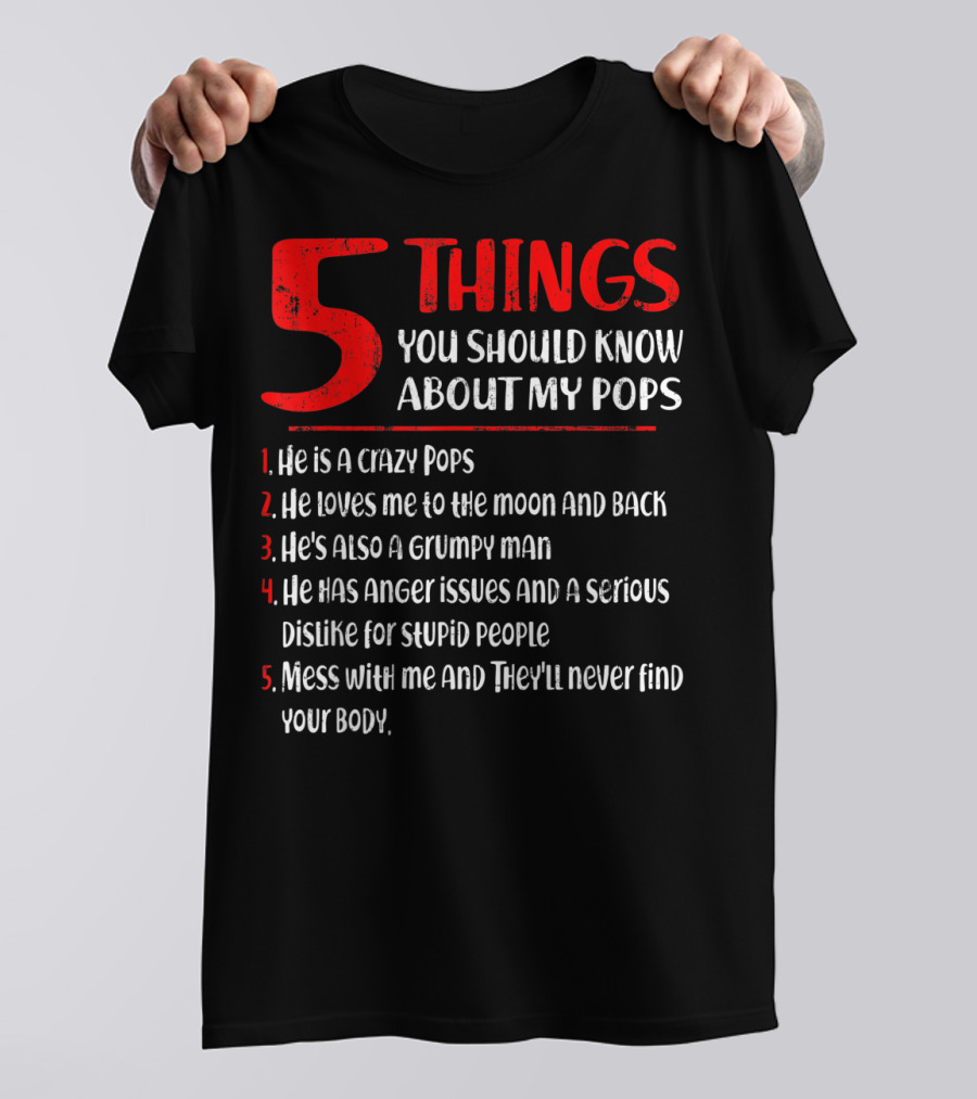 5 Things You Should Know About My Crazy Pops Loves Me To The Moon Grumpy Man Anger Issues Dislike Stupid People Mess With Me They'll Never Find Body T-Shirt
