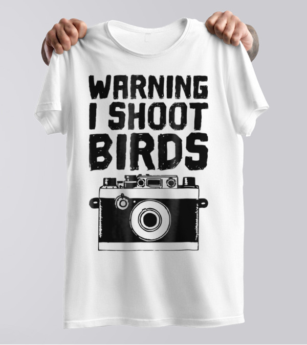 WARNING I SHOOT BIRDS Camera T-Shirt