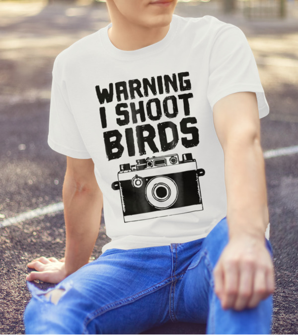 WARNING I SHOOT BIRDS Camera T-Shirt
