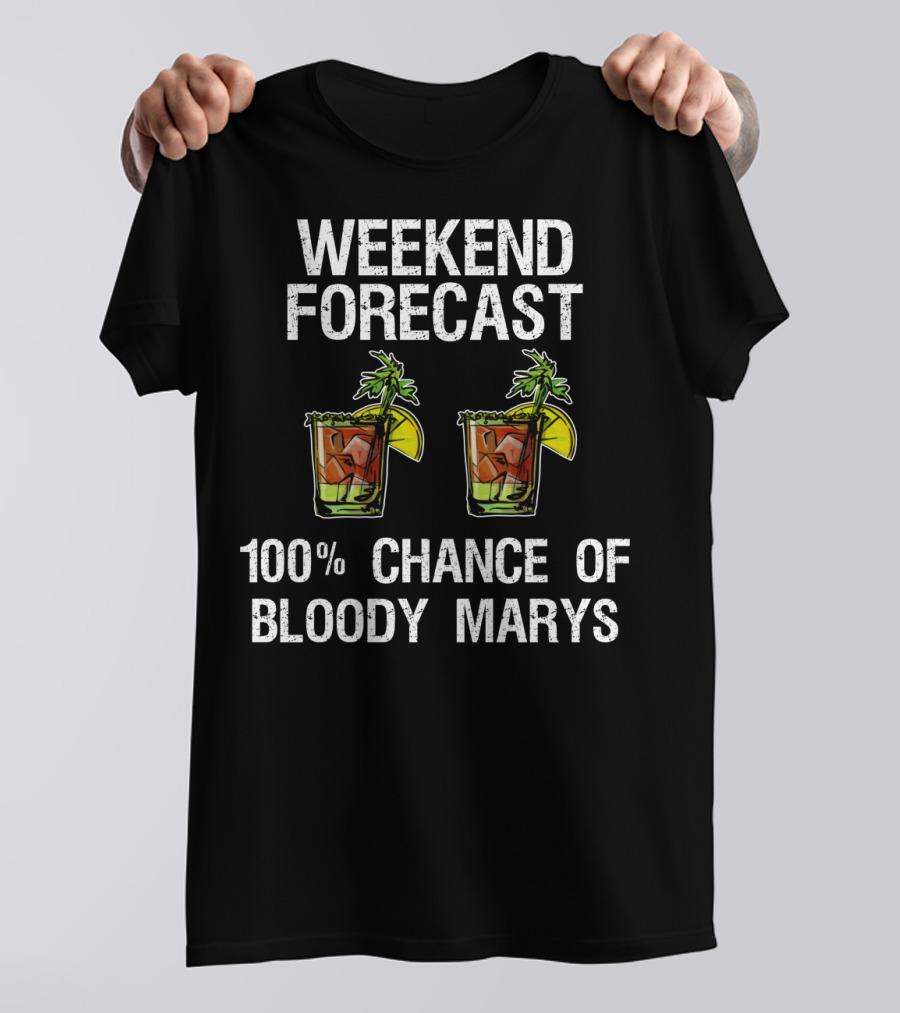 Weekend Forecast 100% Chance Of Bloody Marys T-Shirt