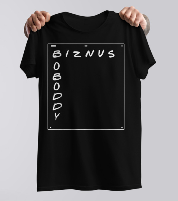 Boboddy Biznus B For Biznus Biznus Boboddy T-Shirt