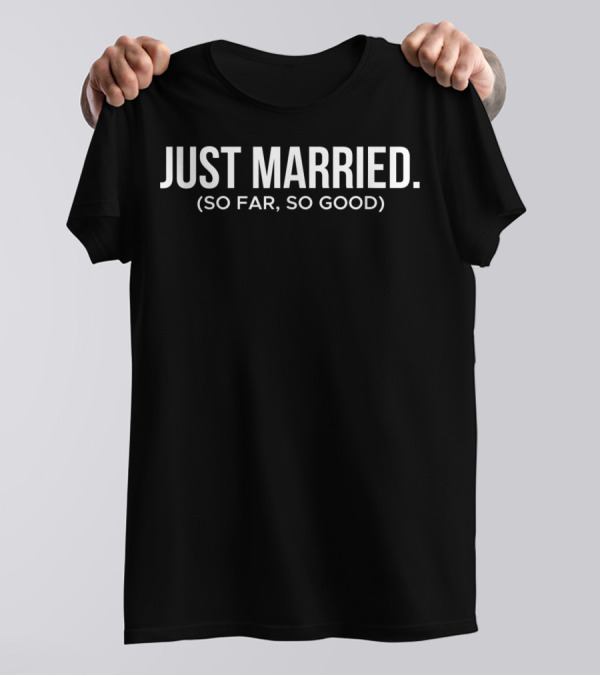 JUST MARRIED (SO FAR, SO GOOD) T-Shirt