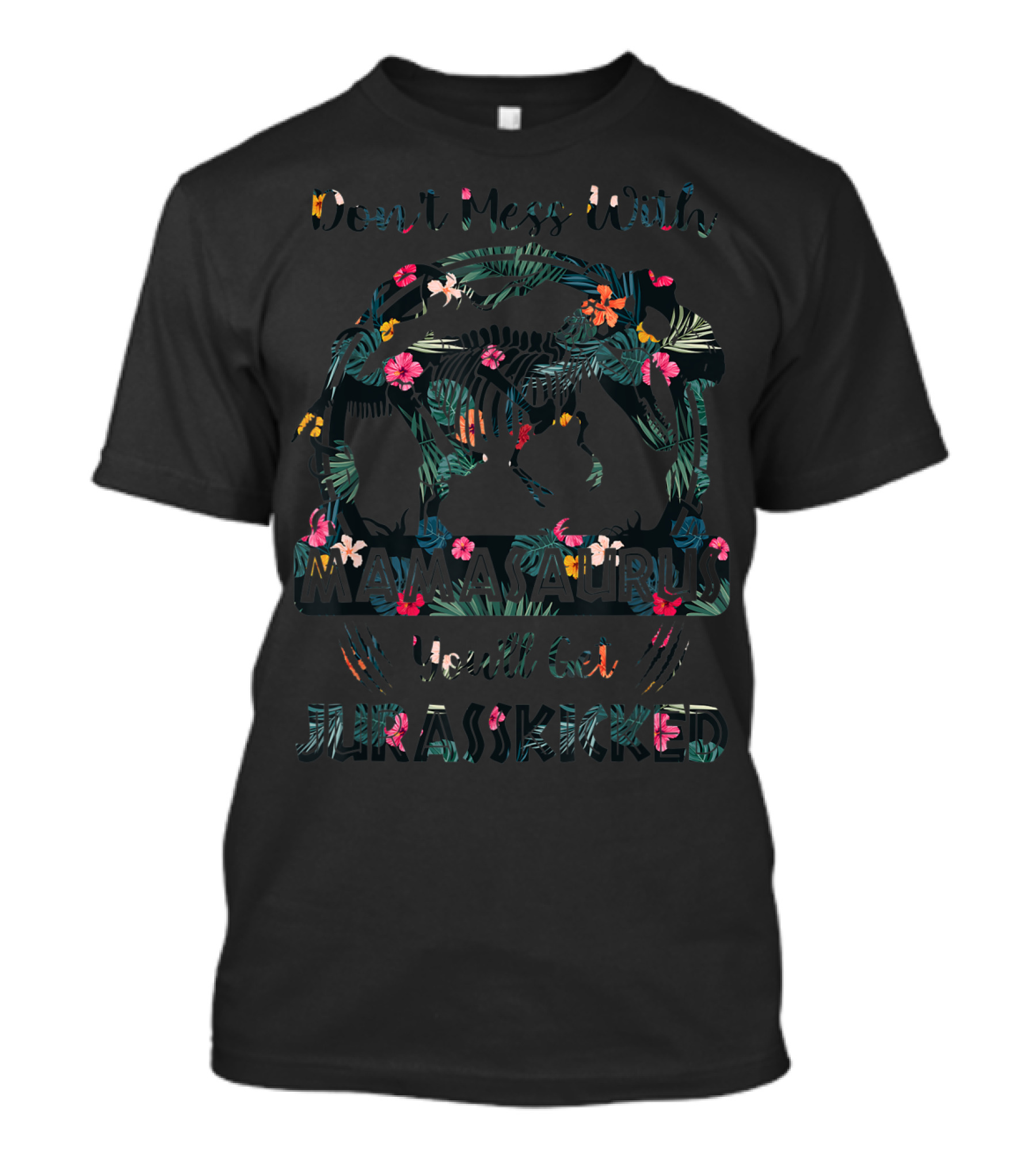 Don't Mess With Mamasaurus You'll Get JurassKicked Floral Dinosaur T-Shirt