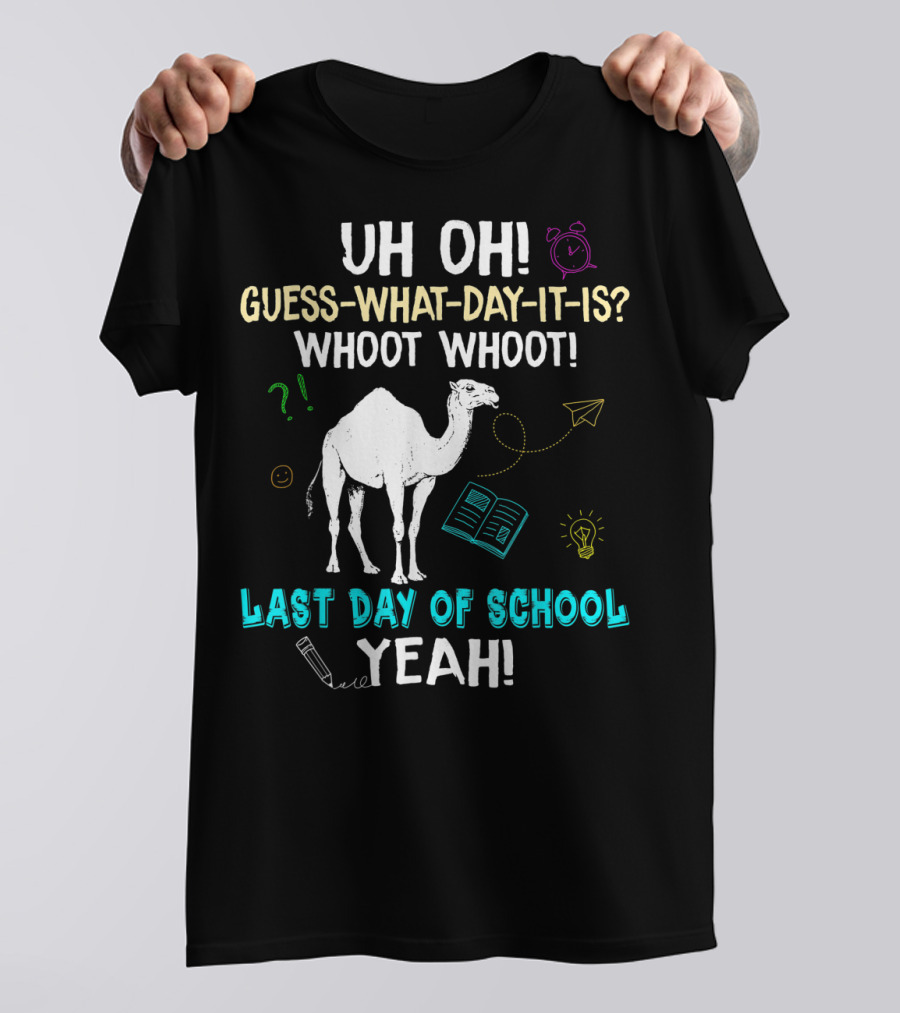 Uh Oh Guess What Day It Is Whoot Whoot Camel Last Day Of School Yeah T-Shirt