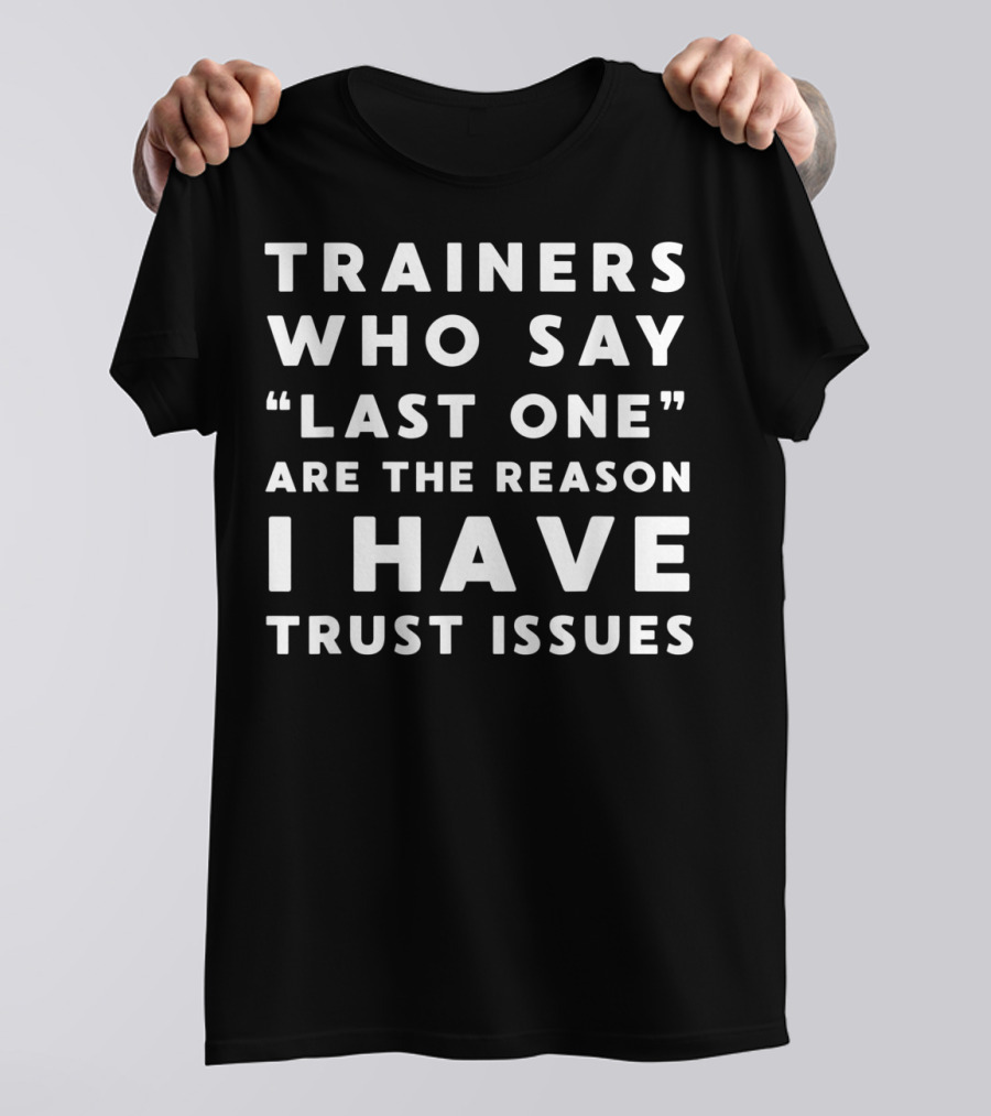 Trainers Who Say Last One Are The Reason I Have Trust Issues T-Shirt