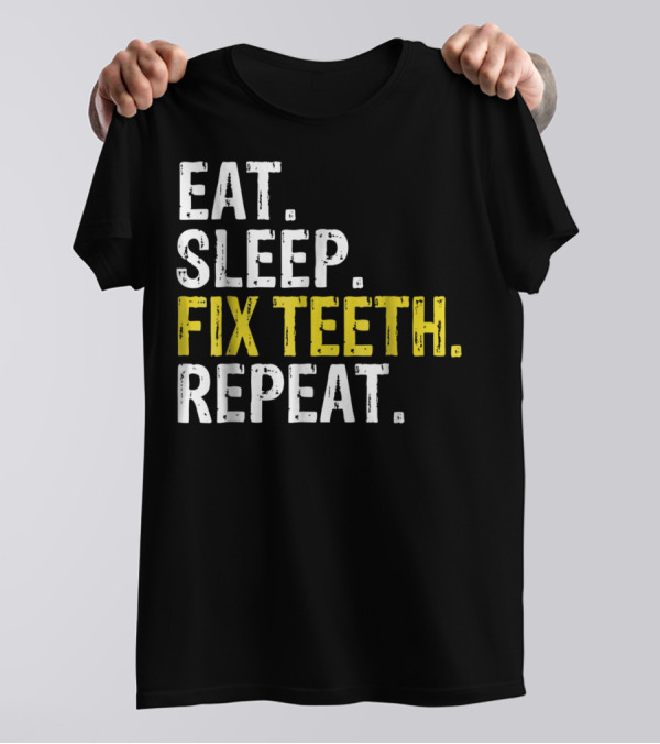 Eat Sleep Fix Teeth Repeat Dentist Lifestyle Cycle T-Shirt