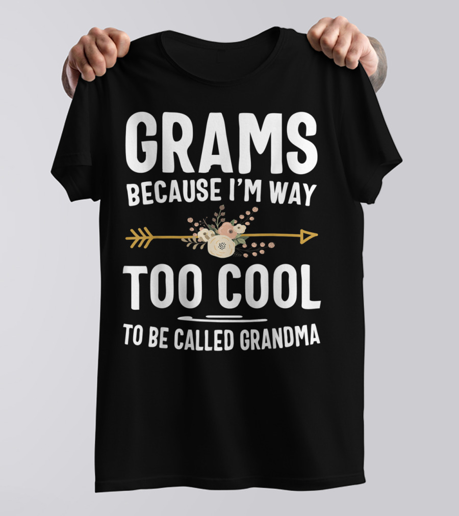 Grams Because I'm Way Too Cool To Be Called Grandma Arrow Flowers T-Shirt