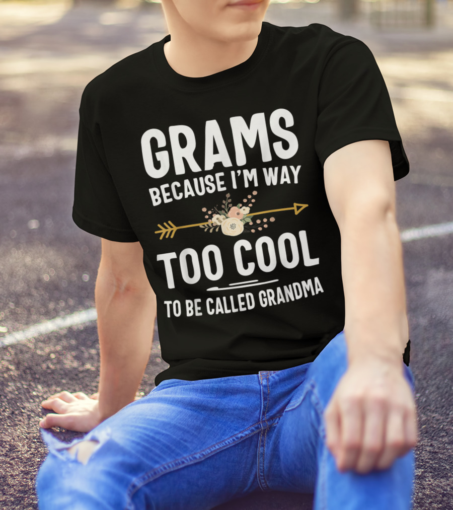 Grams Because I'm Way Too Cool To Be Called Grandma Arrow Flowers T-Shirt