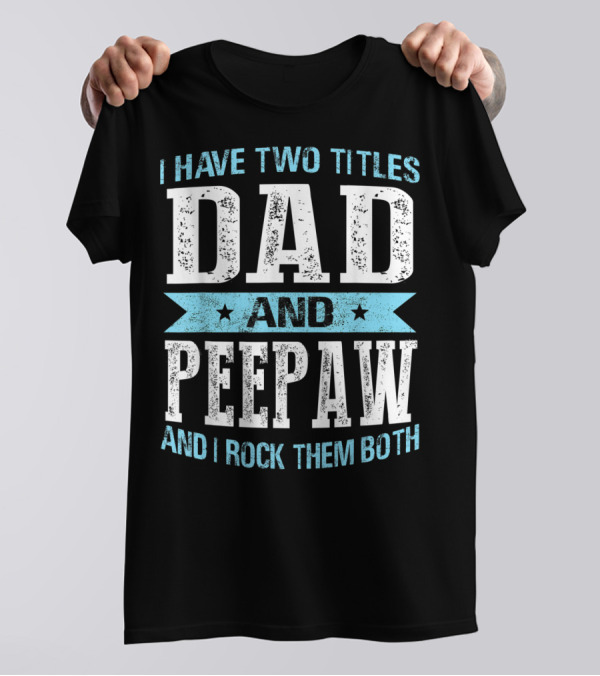 I Have Two Titles Dad And Peepaw And I Rock Them Both T-Shirt