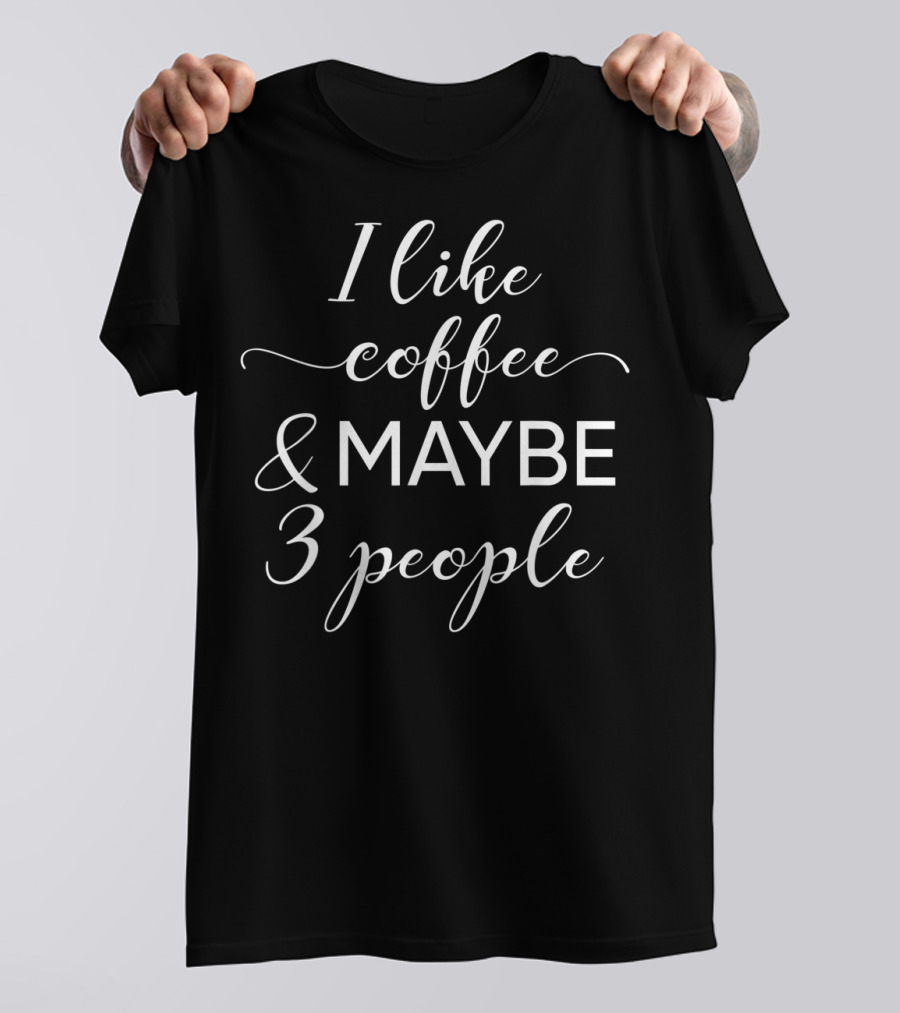 I Like Coffee And Maybe 3 People Introvert Humor T-Shirt