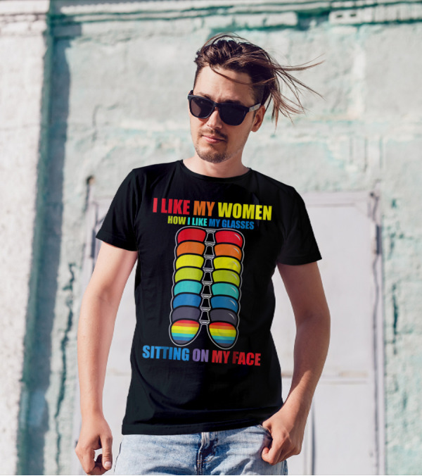 I Like My Women How I Like My Glasses Sitting On My Face Sunglasses Rainbow Colors T-Shirt