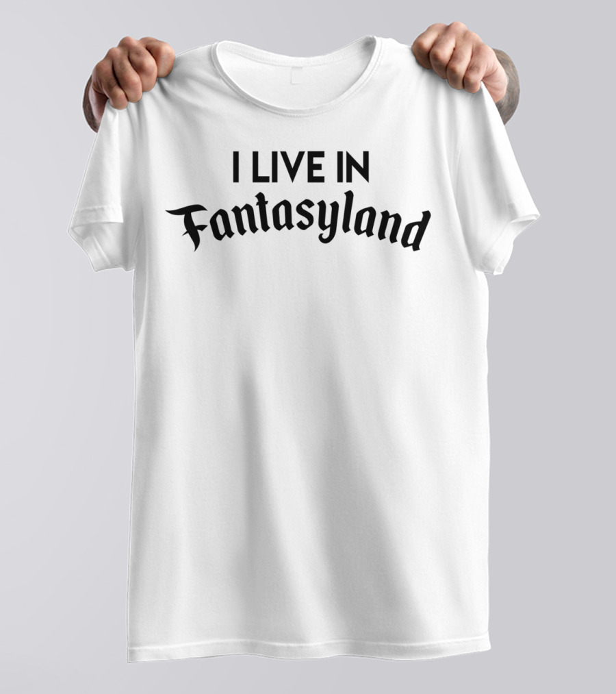 I Live In Fantasyland I Live In Fantasyland Fun Adventure Dreams T-Shirt