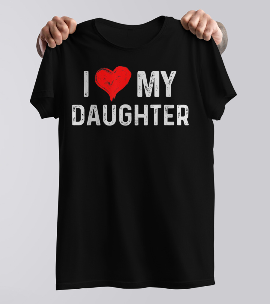 I LOVE MY DAUGHTER Heart Text Design From Daughter T-Shirt