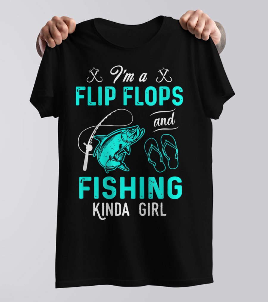 I'm A Flip Flops And Fishing Kinda Girl With Fishing Rod And Fish T-Shirt