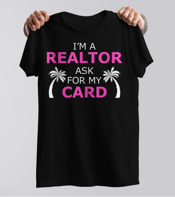I'm A Realtor Ask For My Card Beach Home Realtor Palm Trees T-Shirt