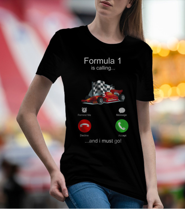 Formula 1 Is Calling And I Must Go T-Shirt