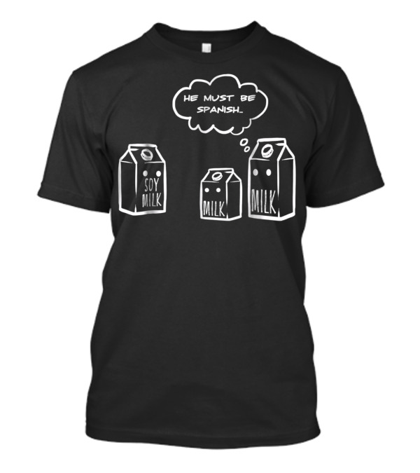 He Must Be Spanish Soy Milk Funny Pun Milk Cartons Clever Humor T-Shirt