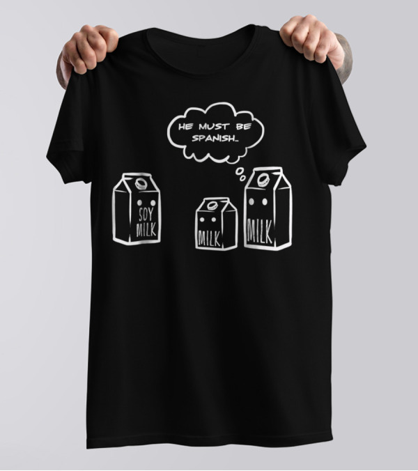 He Must Be Spanish Soy Milk Funny Pun Milk Cartons Clever Humor T-Shirt