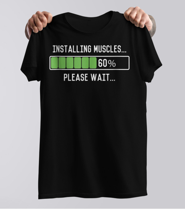 Installing Muscles Please Wait 60% Funny Workout T-Shirt