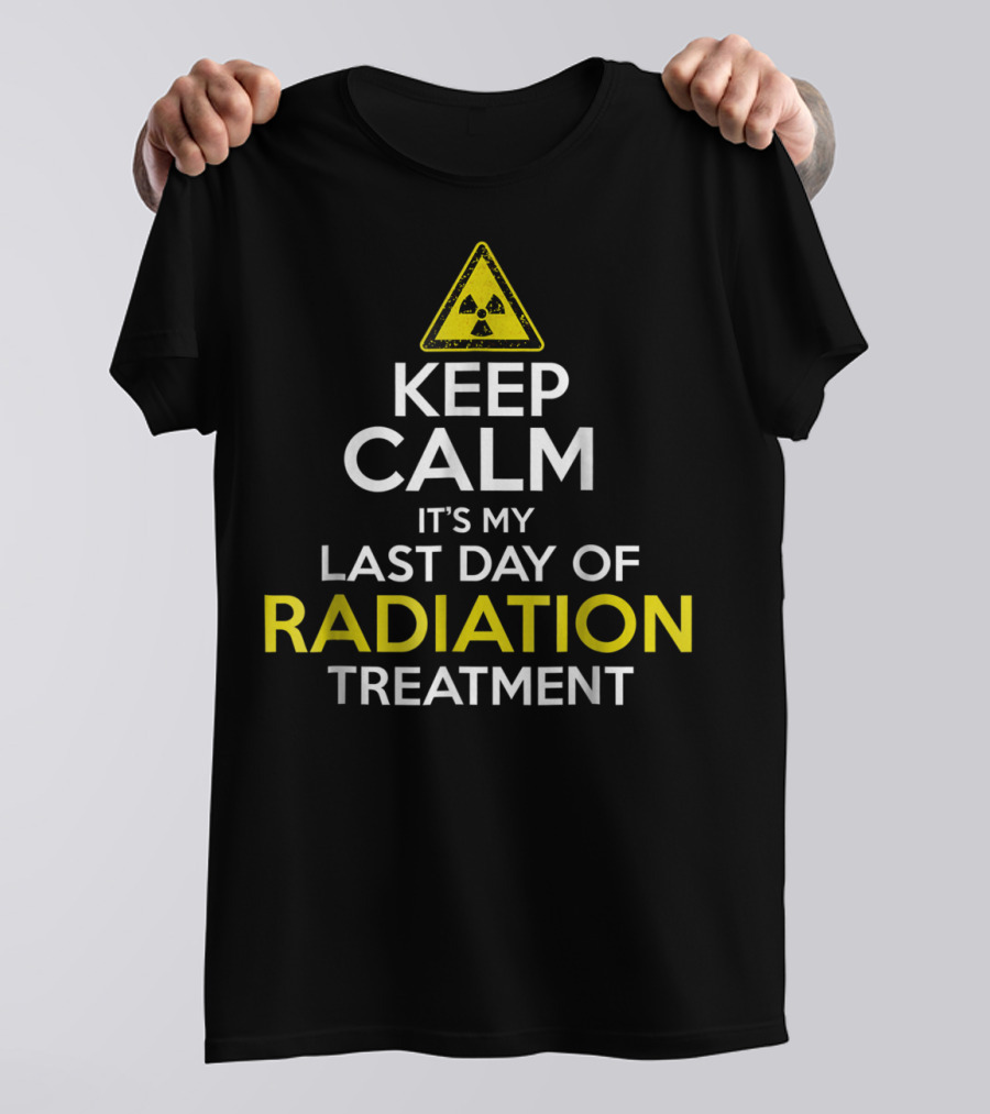 KEEP CALM IT'S MY LAST DAY OF RADIATION TREATMENT WITH RADIATION WARNING T-Shirt