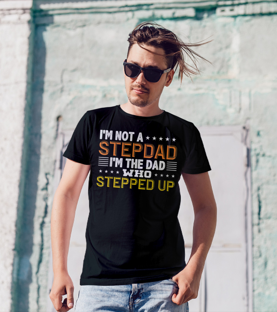 I'm Not A Stepdad I'm The Dad Who Stepped Up Birthday For Stepdad Stepfather T-Shirt
