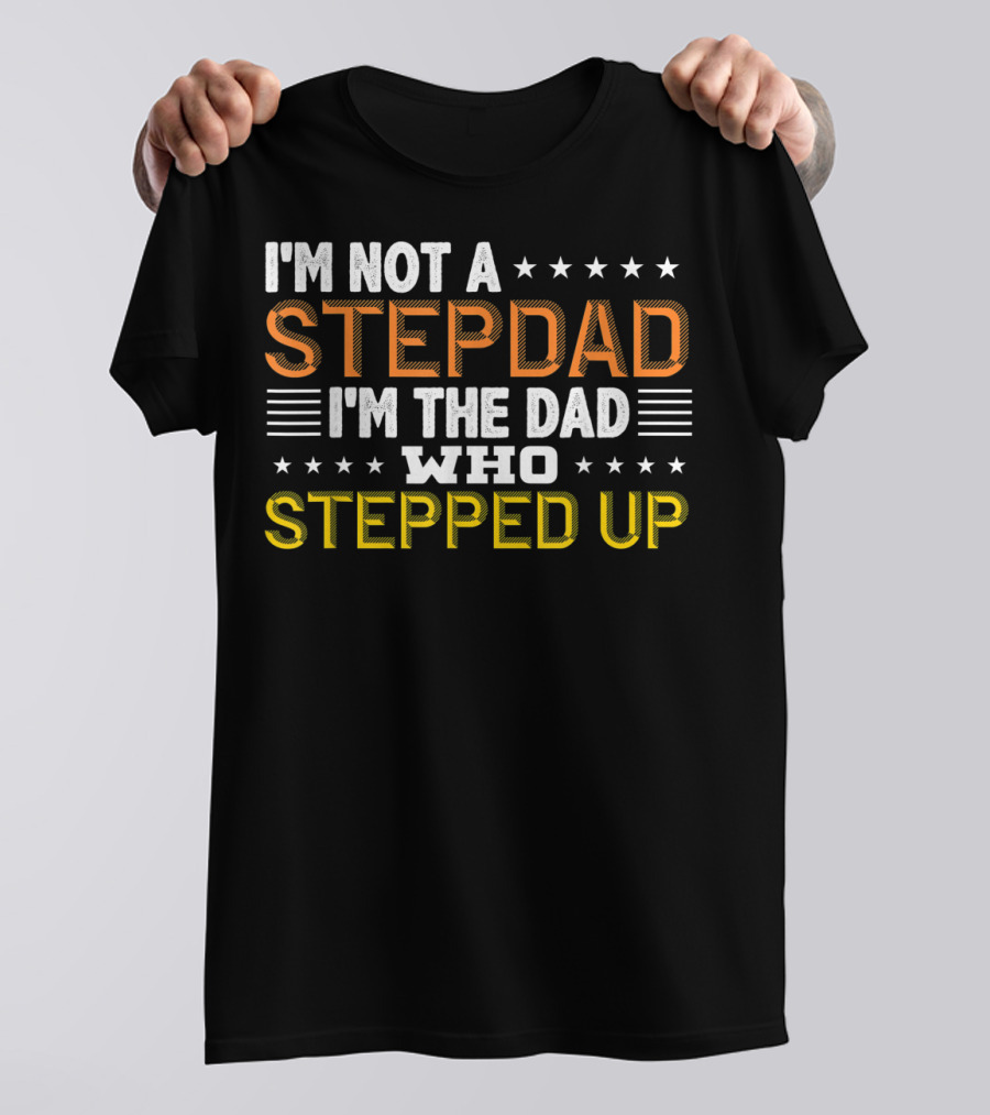 I'm Not A Stepdad I'm The Dad Who Stepped Up Birthday For Stepdad Stepfather T-Shirt