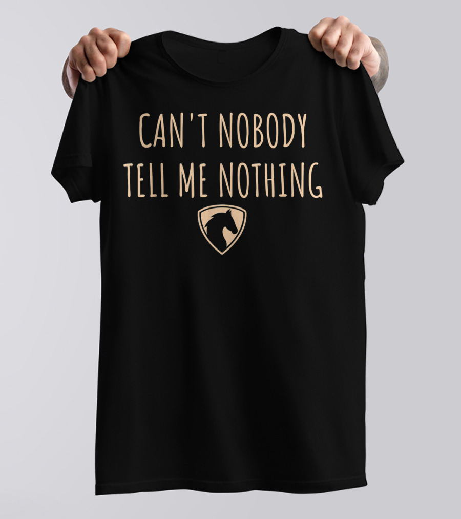 Can't Nobody Tell Me Nothing Horse Emblem T-Shirt