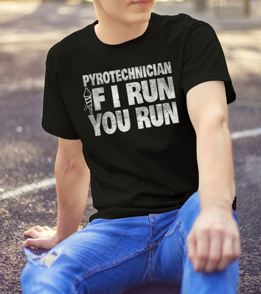 4th Of July Pyrotechnician If I Run You Run Funny Firework Humor T-Shirt