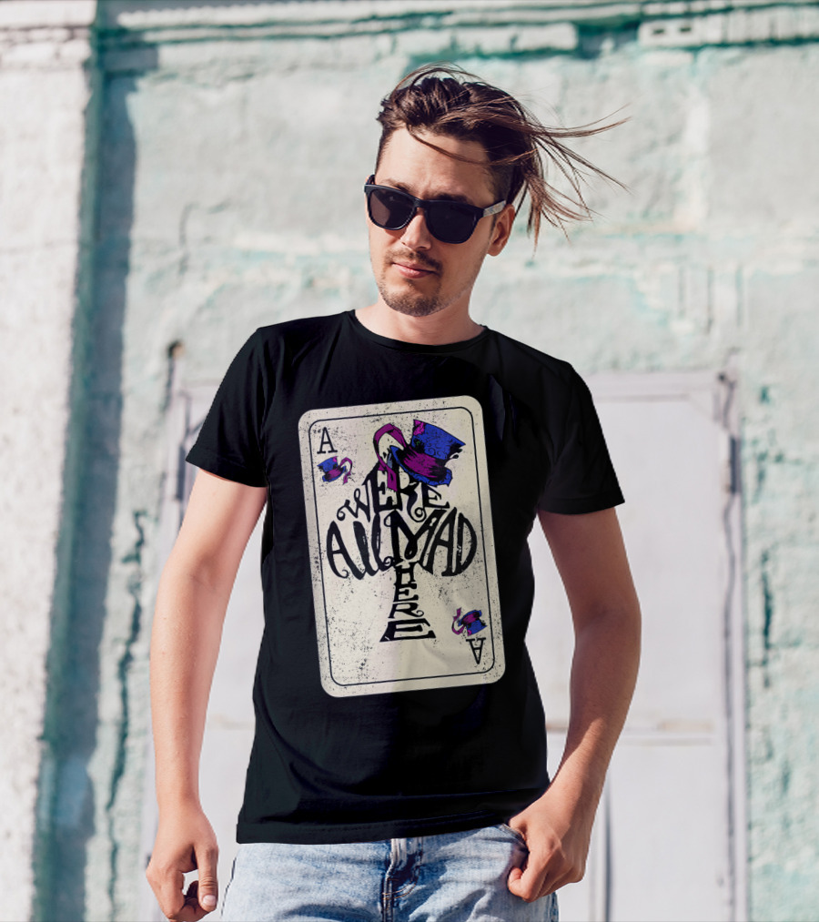 Ace Of Spades We're All Mad Here Alice In Wonderland Mad Hat T-Shirt