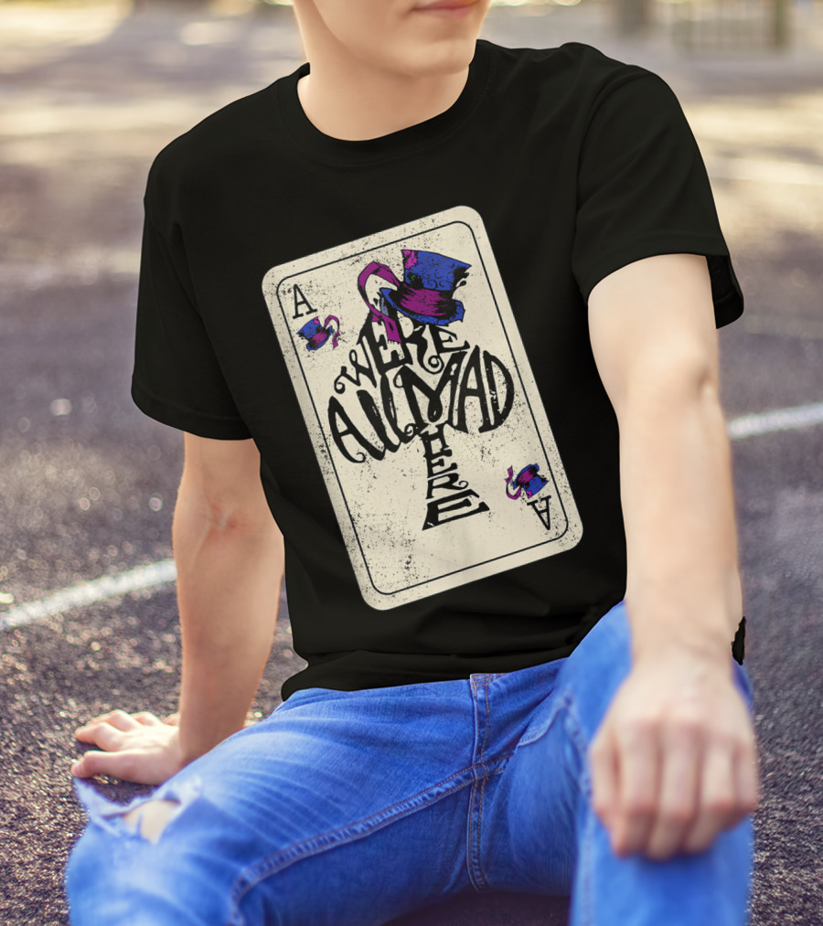 Ace Of Spades We're All Mad Here Alice In Wonderland Mad Hat T-Shirt