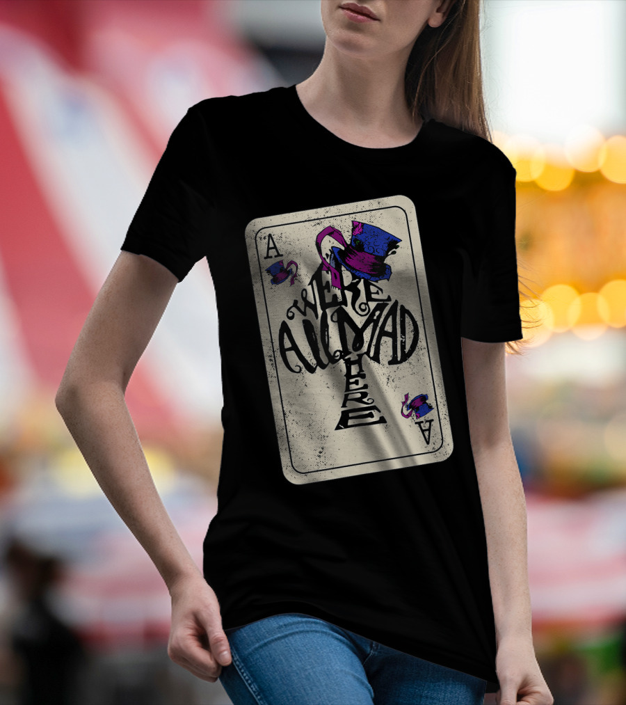 Ace Of Spades We're All Mad Here Alice In Wonderland Mad Hat T-Shirt