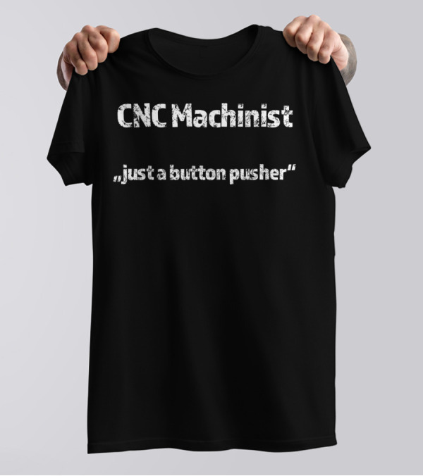 CNC Machinist Just A Button Pusher T-Shirt