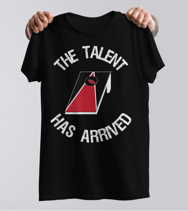The Talent Has Arrived Cornhole Board T-Shirt