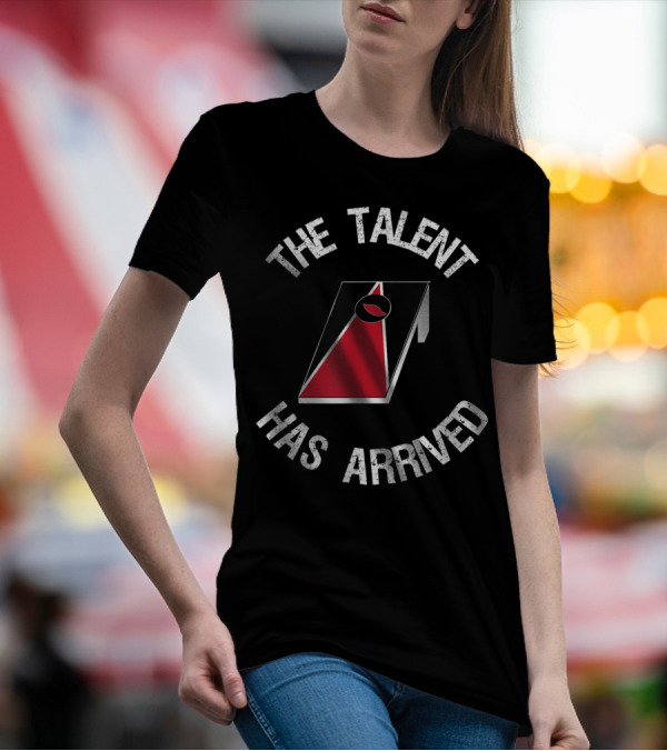 The Talent Has Arrived Cornhole Board T-Shirt
