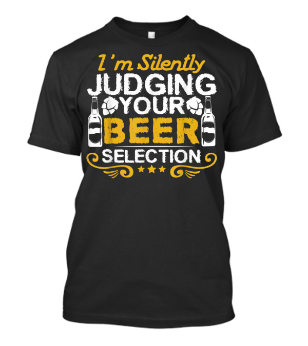 I'm Silently Judging Your Beer Selection Craft Beer Home Brew For Brewer T-Shirt