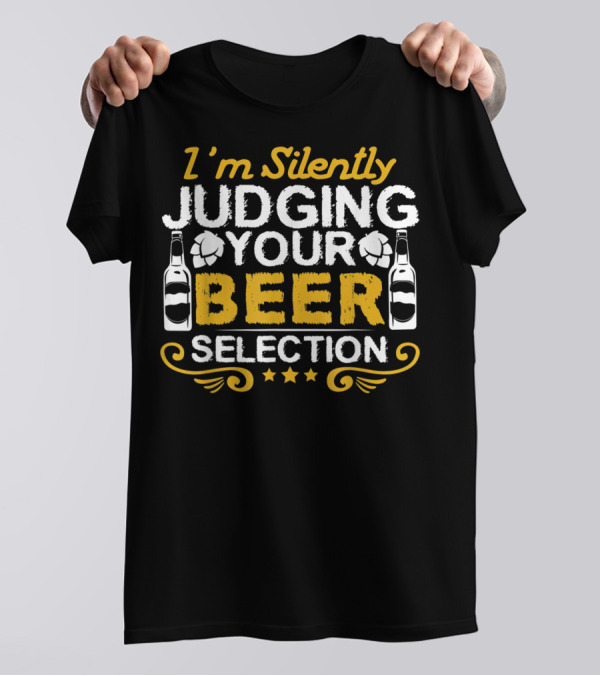 I'm Silently Judging Your Beer Selection Craft Beer Home Brew For Brewer T-Shirt