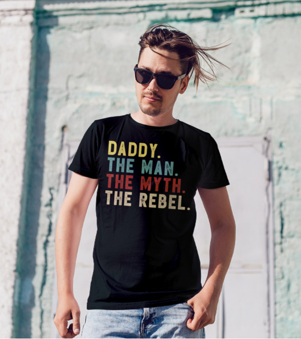 Daddy The Man The Myth The Rebel T-Shirt
