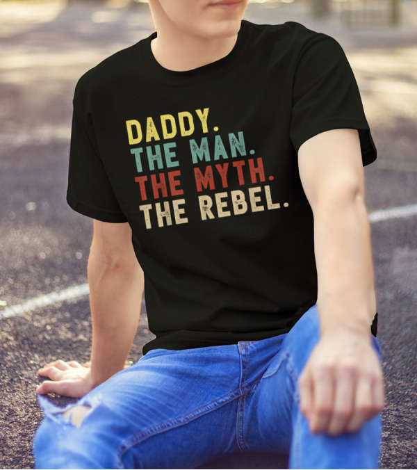 Daddy The Man The Myth The Rebel T-Shirt