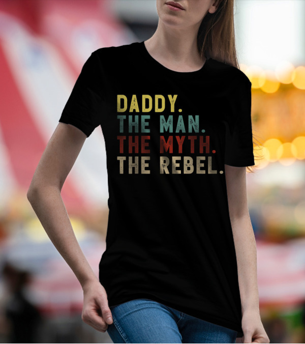 Daddy The Man The Myth The Rebel T-Shirt