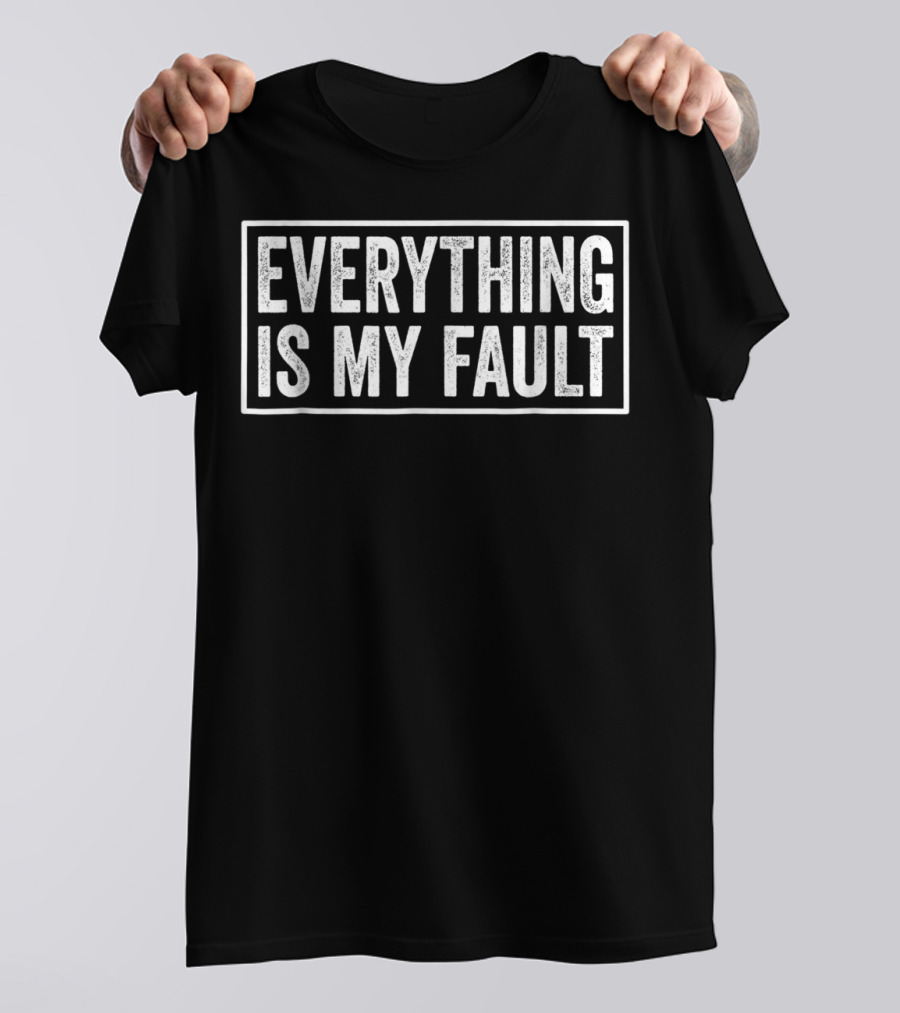 Everything Is My Fault Sarcastic Couple Humor T-Shirt