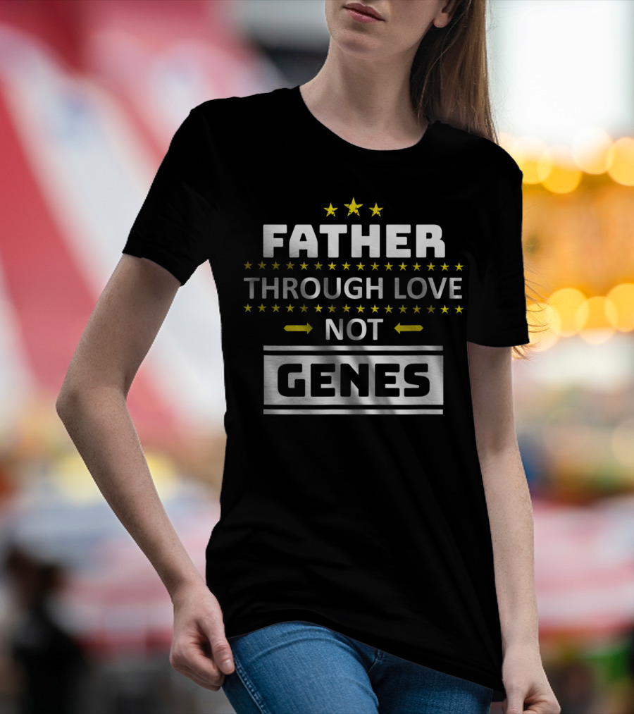 Father Through Love Not Genes Step Dad Stars Father's Day T-Shirt