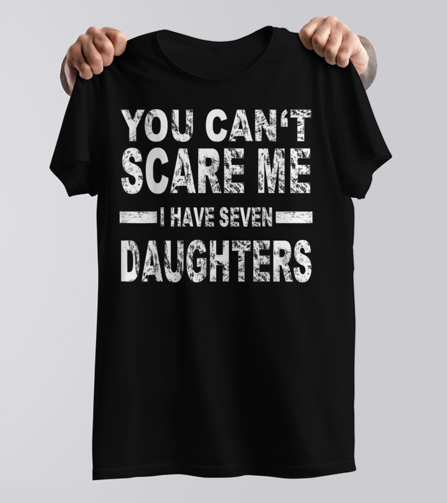 You Can't Scare Me I Have Seven Daughters Father's Day T-Shirt