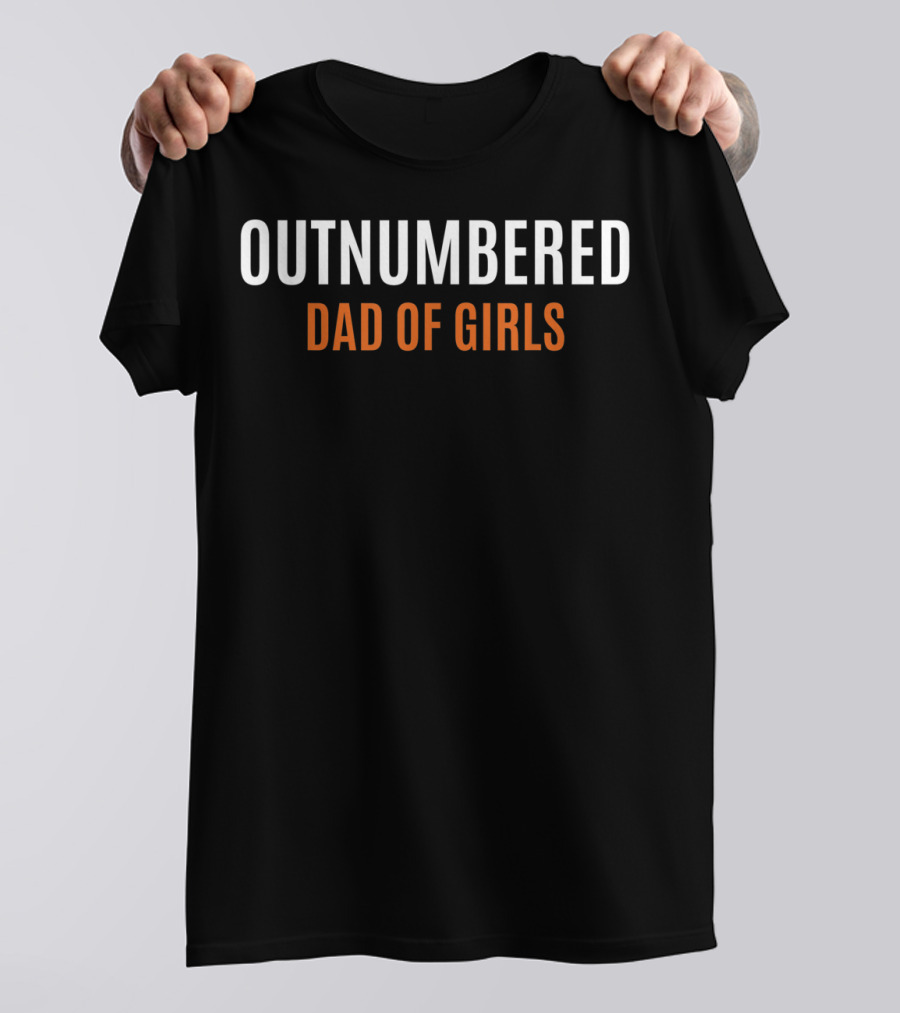 Outnumbered Dad Of Girls Fathers Day From Daughter Wife T-Shirt
